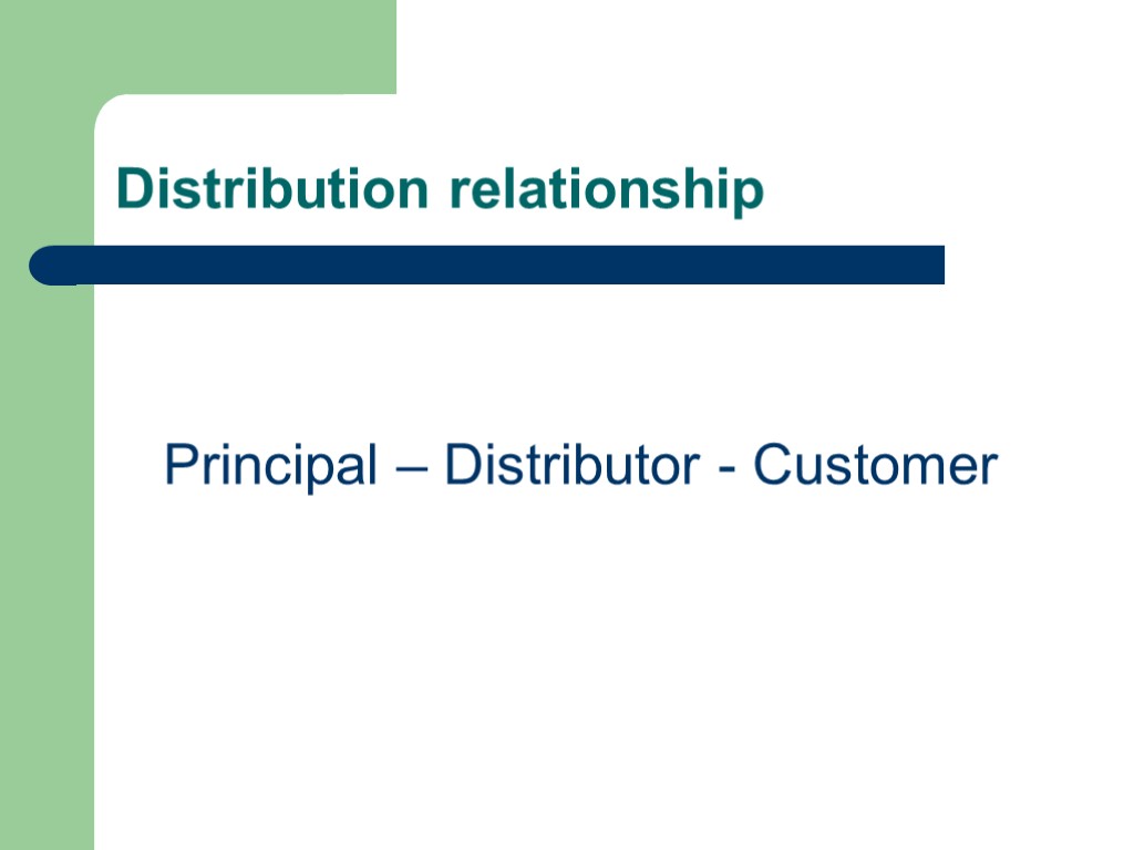 Distribution relationship Principal – Distributor - Customer